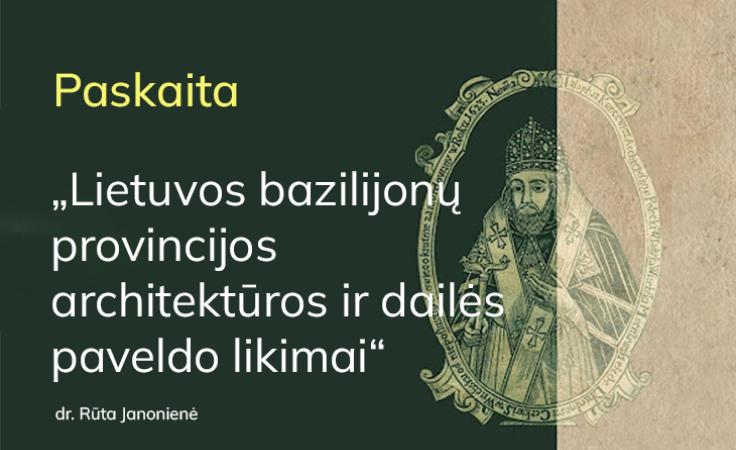 Paskaita „Lietuvos bazilijonų provincijos architektūros ir dailės paveldo likimai“